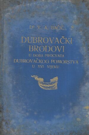 Dr. V. A. Bačić: Dubrovački brodovi u doba procvata Dubrovačkog pomorstva u XVI vijeku