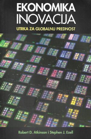 Robert D.Atkinson i Stephen J.Ezell: Ekonomika inovacija