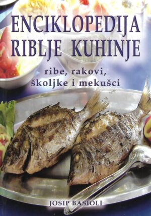 Josip Basioli: Enciklopedija riblje kuhinje - ribe, rakovi, školjke i mekušci