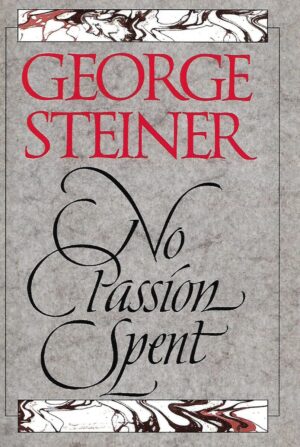 George Steiner: No Passion Spent