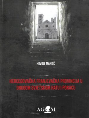 Hrvoje Mandić: Hercegovačka franjevačka provincija u Drugom svjetskom ratu i poraću