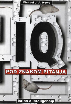 Michael J. A. Howe: IQ pod znakom pitanja - Istina o inteligenciji