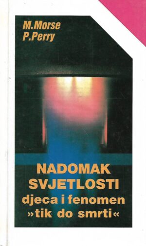 M. Morse / P. Perry: Nadomak svjetlosti - djeca i fenomen "tik do smrti"