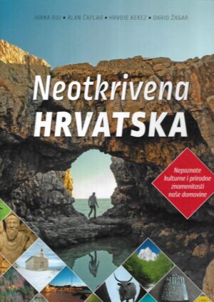 Grupa autora: Neotkrivena Hrvatska - nepoznate kulturne i prirodne znamenitosti naše domovine