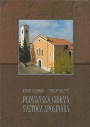 Perica Dujmović - Tomislav Galović: Plovanska crikva svetoga Apolinara - 150 godina dubašljanske župne crkve u Bogovićima