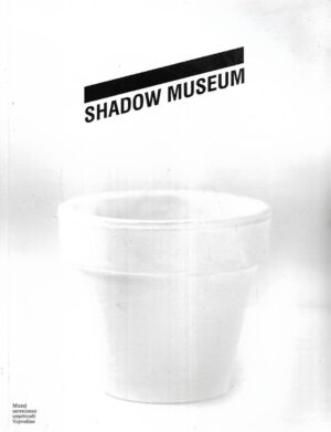 Shadow Museum - Muzej savremene  umetnosti Vojvodine - katalog