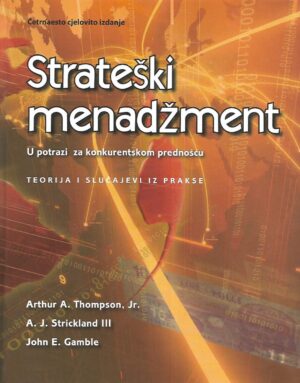 Arthur A.Thompson, Jr., A.J.Strickland III i John E.Gamble: Strateški menadžment