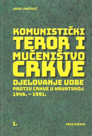 Josip Jurčević: Komunistički teror i mučeništvo crkve - djelovanje UDBE protiv crkve u Hrvatskoj 1945. - 1991. 1-2