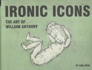 Sam Jedig:  Ironic Icons - The Art of William Anthony - s potpisom umjetnika