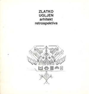 Zlatko Ugljen, arhitekt: Retrospektiva - katalog