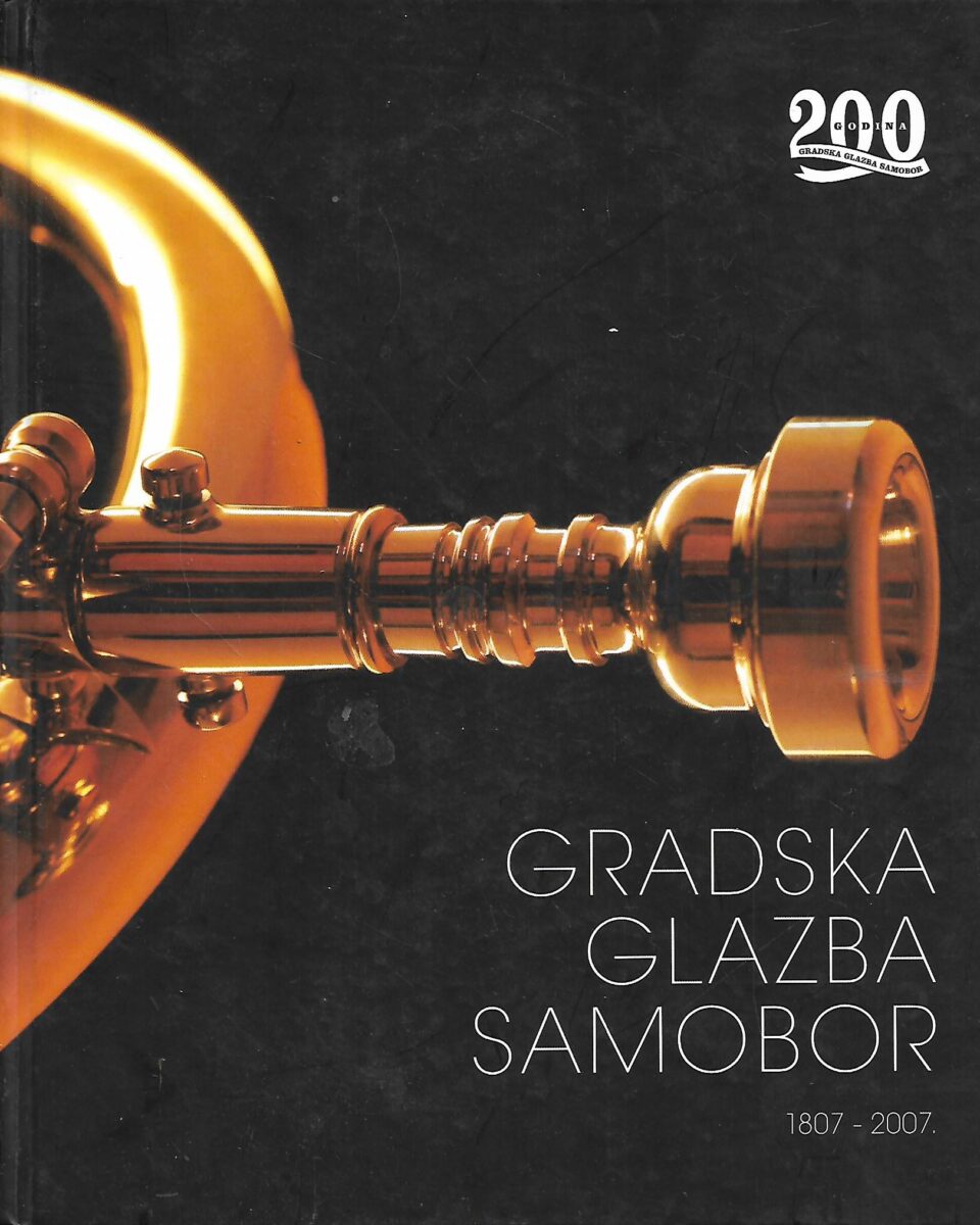 Miroslav Burić (ur.): 200 godina - Gradska glazba Samobor 1807 - 2007.