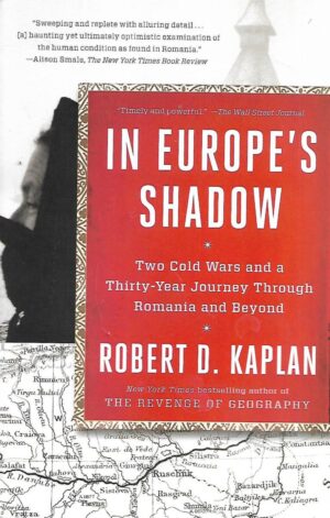 Robert D.Kaplan: In Europe's Shadow: Two Cold Wars and a Thirty-Year Journey Through Romania and Beyond