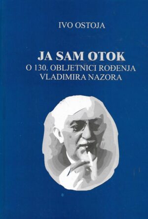 Ivo Ostoja: Ja sam otok - O 130. obljetnici rođenja Vladimira Nazora