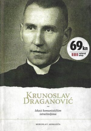 Miroslav Akmadža: Krunoslav Draganović - Iskazi komunističkim istražiteljima