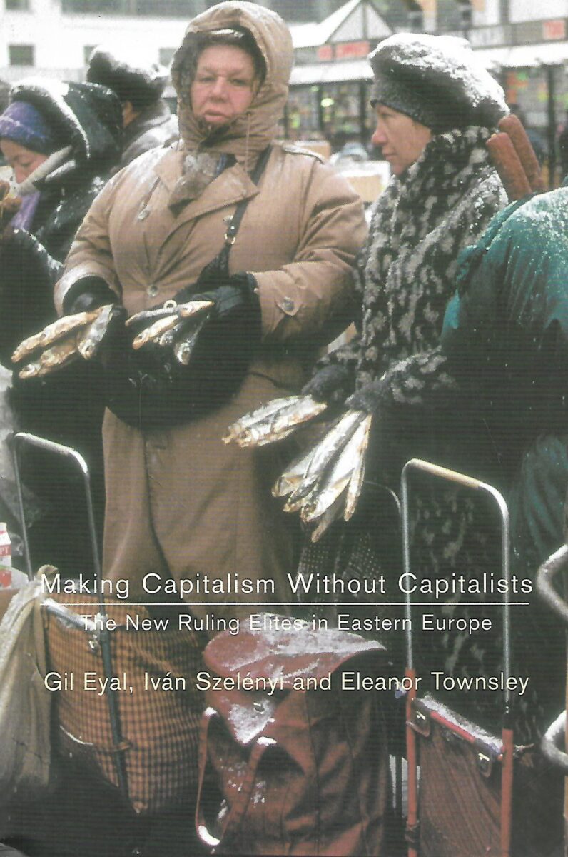 Gil Eyal, Ivan Szelenyi i Eleanor Townsley: Making Capitalism without Capitalists - The New Ruling Elites in Eastern Europe