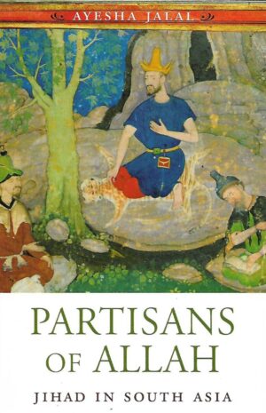 Ayesha Jalal: Partisans of Allah - Jihad in South Asia