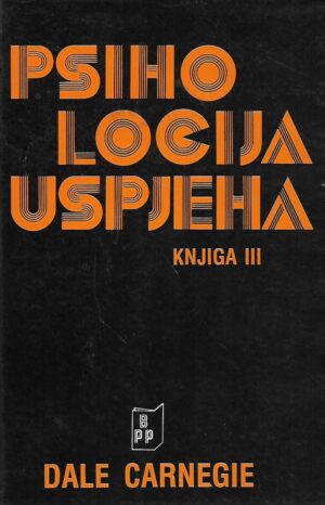 Dale Carnegie: Psihologija uspjeha III. knjiga