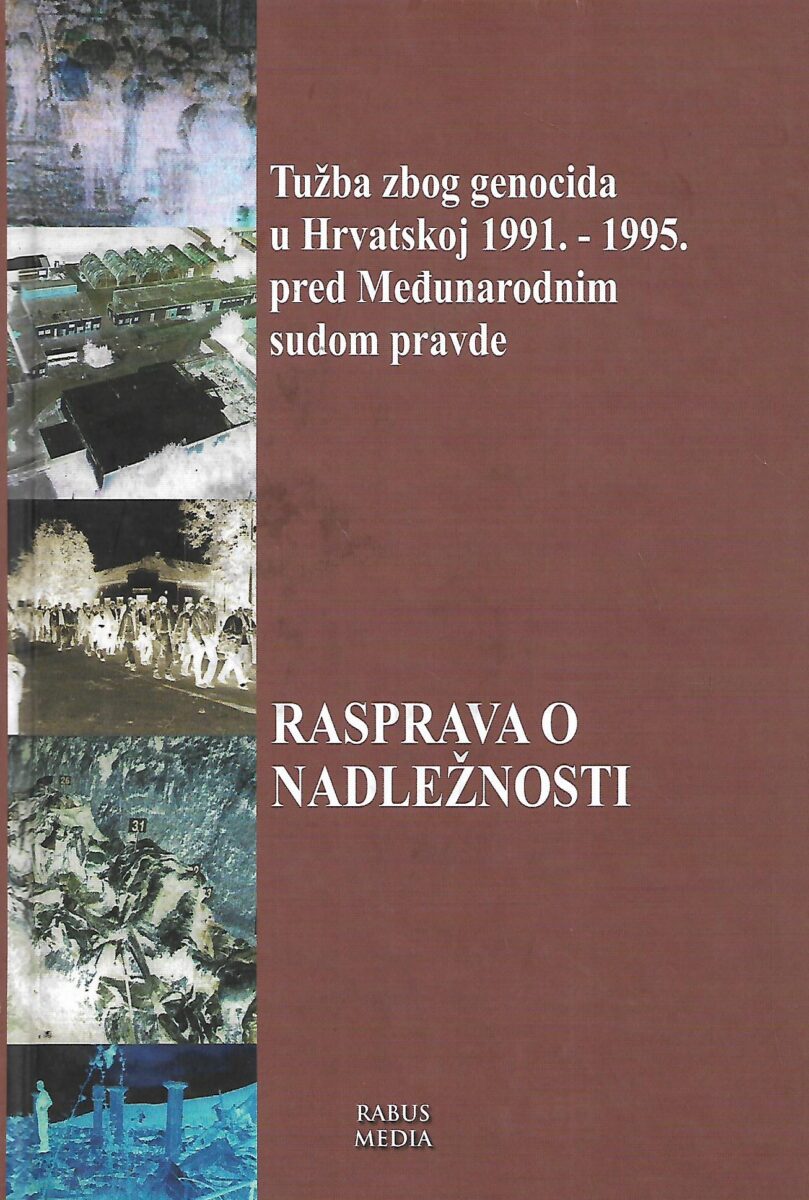 Ivan Šimonović: Tužba zbog genocida u Hrvatskoj 1991. - 1995. pred Međunarodnim sudom pravde - Rasprava o nadležnosti