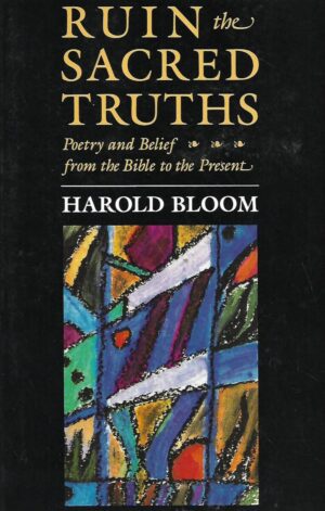 Harold Bloom: Ruin the Sacred Truths - Poetry and Belief from the Bible to the Present