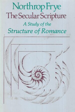 Northrop Frye: The Secular Scripture - A Study of the Structure of Romance