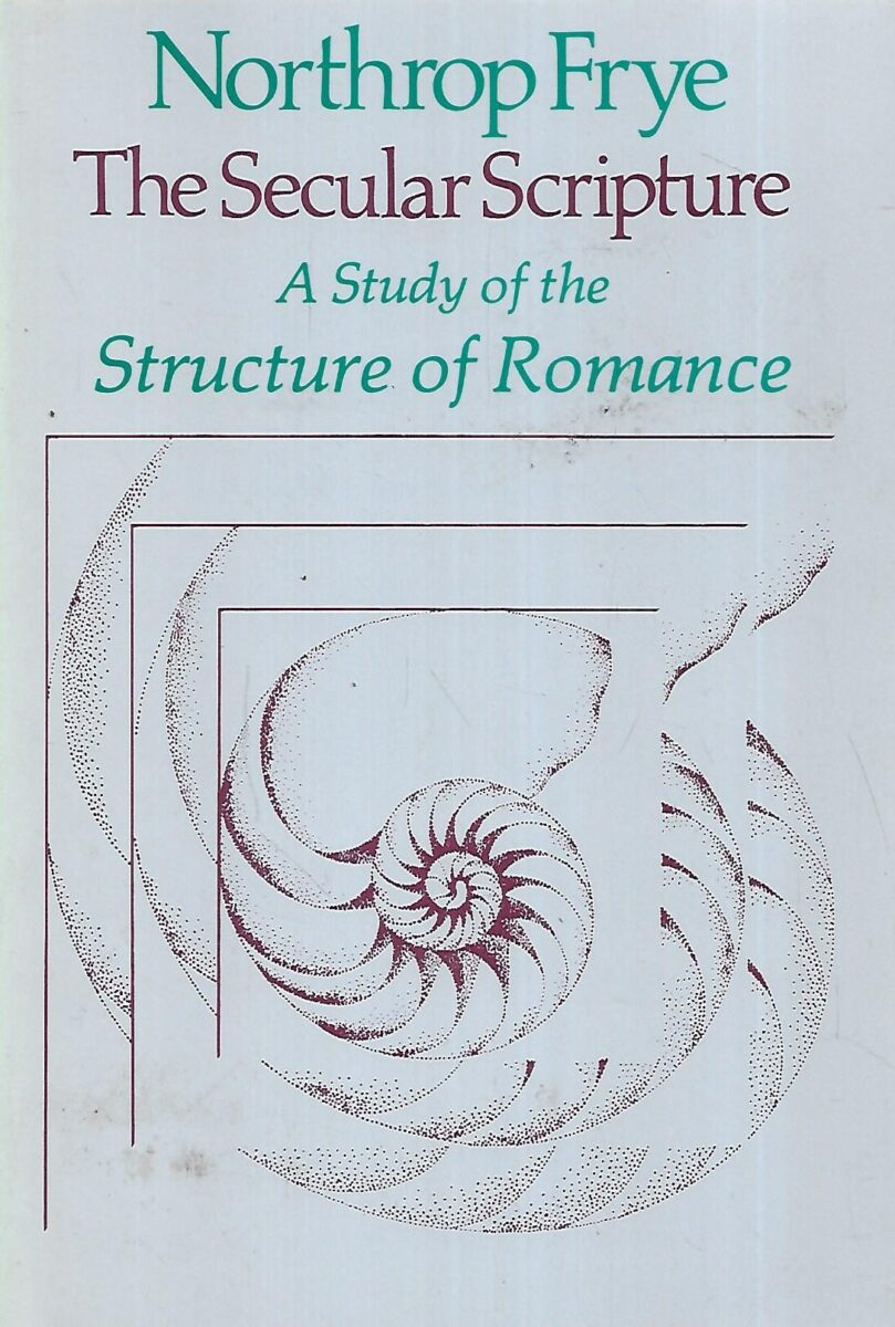 Northrop Frye: The Secular Scripture - A Study of the Structure of Romance
