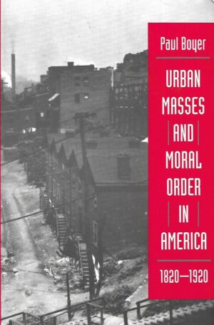 Paul Boyer: Urban Masses and Moral Order in America 1820 - 1920
