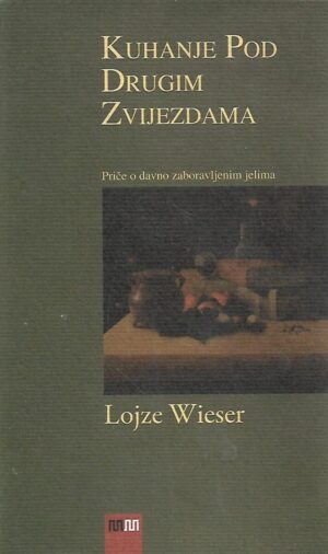 Lojze Wieser: Kuhanje pod drugim zvijezdama - Priče o davno zaboravljenim jelima