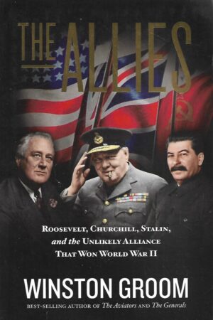 Winston Groom: The Allies: Roosevelt, Churchill, Stalin, and the Unlikely Alliance That Won World War II