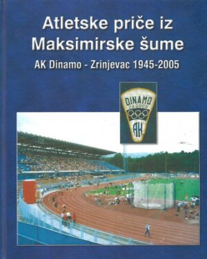 Milan Orešković (ur.): Atletske priče iz Maksimirske šume / AK Dinamo-Zrinjevac 1945-2005