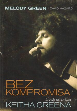 Melody Green i David Hazard: Bez kompromisa - Životna priča Keitha Greena