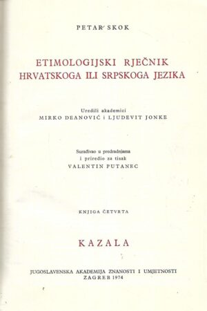 Petar Skok: Etimologijski rječnik hrvatskoga ili srpskoga jezika- Knjiga 4 / Kazala