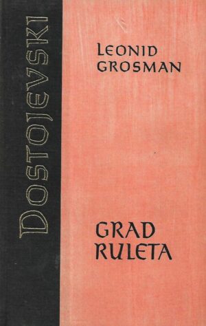 Leonid Grosman: Grad ruleta - Romansirana biografija Fjodora M. Dostojevskog