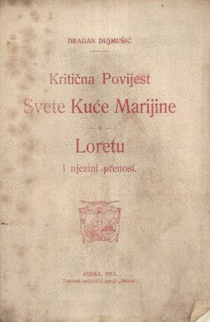 Dragan Dujmušić: Kritična Povijest Svete Kuće Marijine u Loretu i njezini prenosi