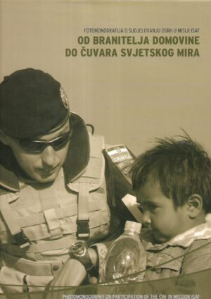 Fotomonografija o sudjelovanju OSRH u misiji ISAF - od branitelja domovine do čuvara svjetskog mira