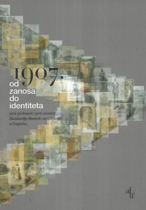 1907. - od zanosa do identiteta - prvi profesori i prvi učenici Akademije likovnih umjetnosti u  Zagrebu