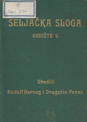 Rudolf Herceg / Dragutin Pevec (ur.): Seljačka sloga - godište V. - glasilo istoimenog Hrvatskog seljačkog prosvjetnog i dobrotvornog družtva u Zagrebu s ograncima po selima