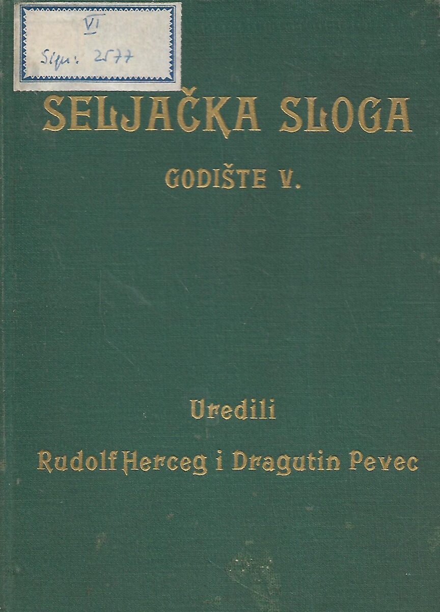 Rudolf Herceg / Dragutin Pevec (ur.): Seljačka sloga - godište V. - glasilo istoimenog Hrvatskog seljačkog prosvjetnog i dobrotvornog družtva u Zagrebu s ograncima po selima