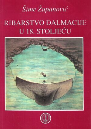 Šime Županović: Ribarstvo Dalmacije u 18. stoljeću