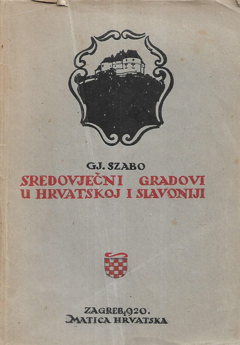 prof. Gjuro Szabo: Sredovječni gradovi u Hrvatskoj i Slavoniji (izvanredno izdanje Matice Hrvatske)