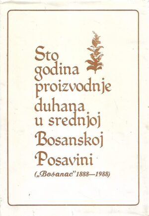Sto godina proizvodnje duhana u srednjoj Bosanskoj Posavini ("Bosanac" 1888 - 1988)