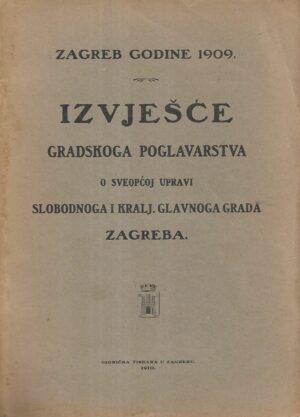 Zagreb godine 1909. - Izvješće gradskog poglavarstva o sveopćoj upravi slobodnoga i kralj. glavnoga Grada Zagreba