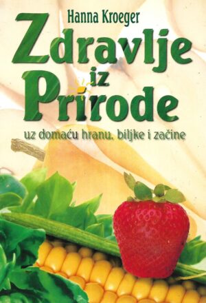 Hanna Kroeger: Zdravlje i priroda uz domaću hranu, biljke i začine