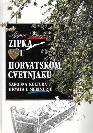Stjepan Hranjec: Zipka vu horvatskom cvetnjaku - Narodna kultura Hrvata u Međimurju