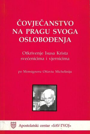 Čovječanstvo na pragu svog oslobođenja / Otkrivenje Isusa Krista svećenicima i vjernicima po Monsignoru Ottaviu Micheliniju
