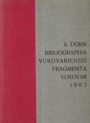 Antun Dorn: Prilozi bibliografiji knjiga, novina i časopisa štampanih u Vukovaru 1867 - 1941