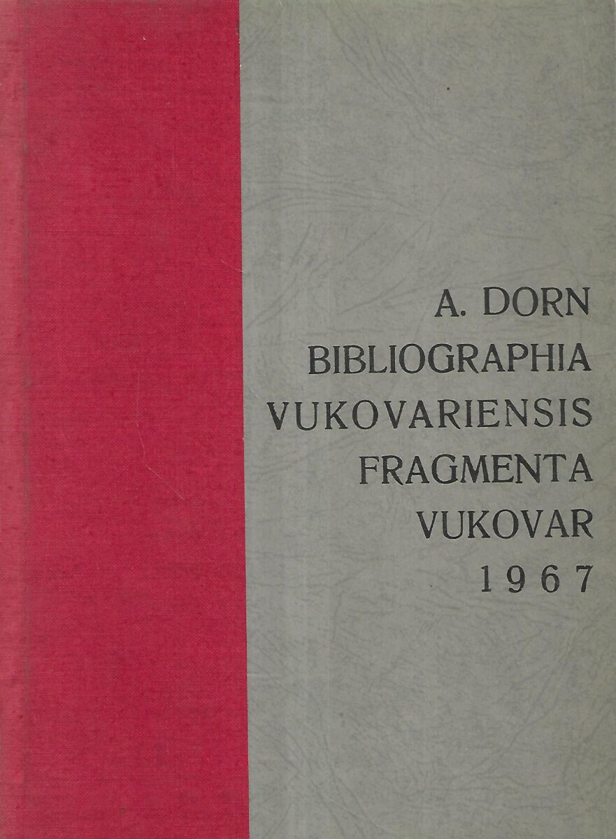 Antun Dorn: Prilozi bibliografiji knjiga, novina i časopisa štampanih u Vukovaru 1867 - 1941