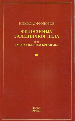 Nikolaj Fjodorov: Filosofija zajedničkog dela ili vaskrsenje i vaskrsavanje (ćirilica)