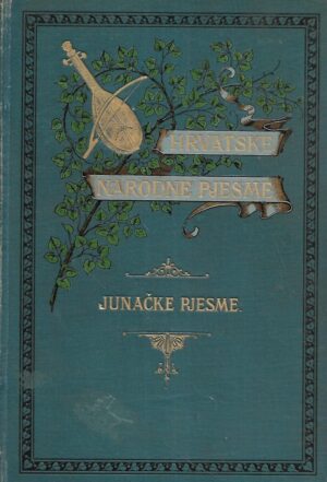 Ivan Broz i Stjepan Bosanac (ur.): Hrvatske narodne pjesme - Junačke pjesme - Knjiga I.
