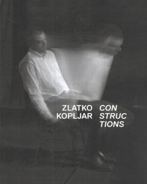Zlatko Kopljar: Constructions + dodatak Konstrukcije