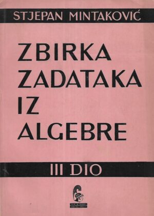 Stjepan Mintaković: Zbirka zadataka iz algebre III.dio